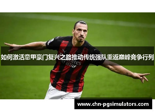 如何激活意甲豪门复兴之路推动传统强队重返巅峰竞争行列