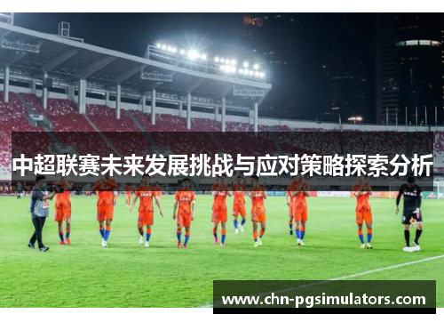 中超联赛未来发展挑战与应对策略探索分析