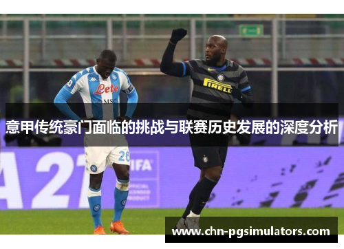 意甲传统豪门面临的挑战与联赛历史发展的深度分析