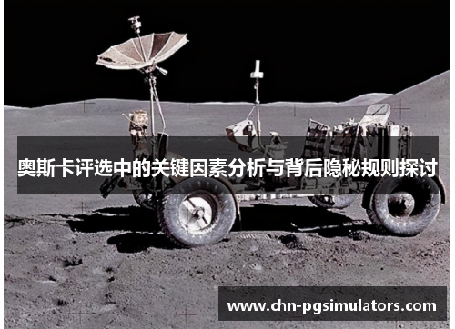 奥斯卡评选中的关键因素分析与背后隐秘规则探讨