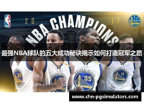 最强NBA球队的五大成功秘诀揭示如何打造冠军之路