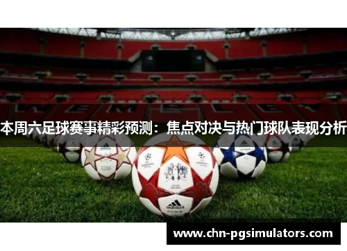 本周六足球赛事精彩预测：焦点对决与热门球队表现分析