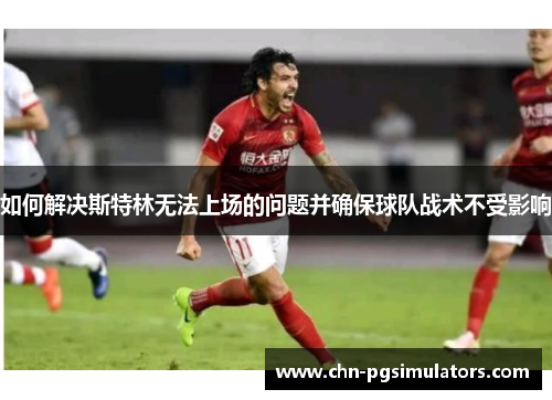 如何解决斯特林无法上场的问题并确保球队战术不受影响