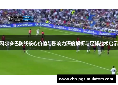 科尔多巴防线核心价值与影响力深度解析与足球战术启示
