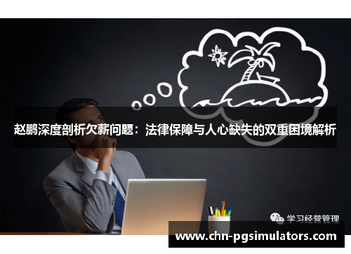 赵鹏深度剖析欠薪问题：法律保障与人心缺失的双重困境解析