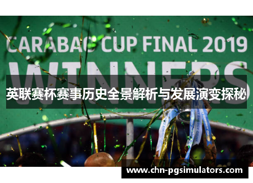 英联赛杯赛事历史全景解析与发展演变探秘 英联赛杯赛事历史全景解析与发展演变探秘