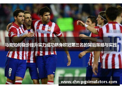 马竞如何稳步提升实力成功跻身欧冠第三名的背后策略与实践