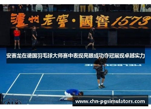 安赛龙在德国羽毛球大师赛中表现亮眼成功夺冠展现卓越实力