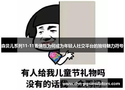 森贝儿系列11-11表情包为何成为年轻人社交平台的独特魅力符号